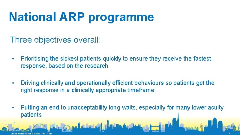 National ARP programme Three objectives overall: • Prioritising the sickest patients quickly to ensure