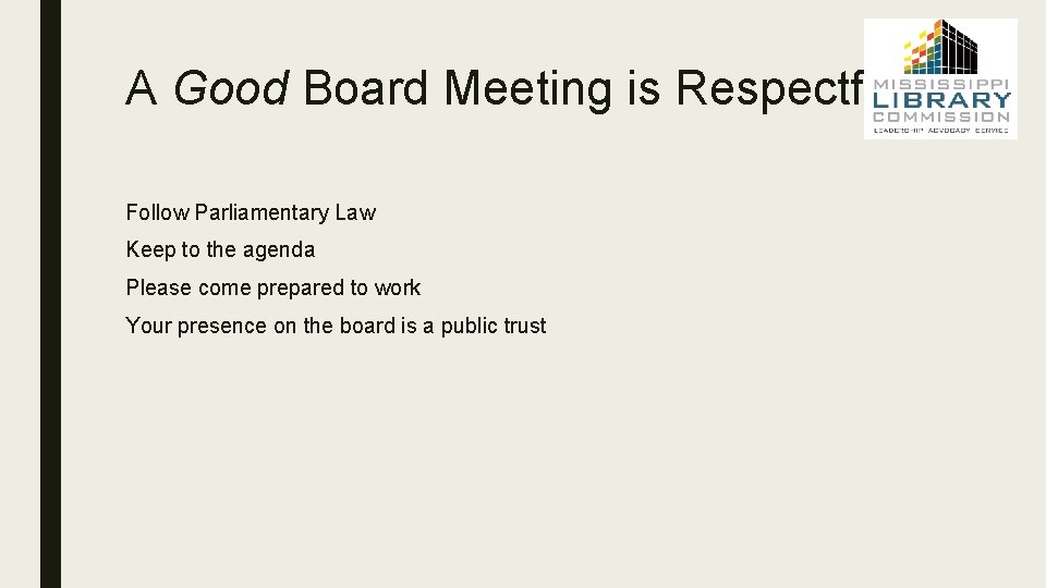 A Good Board Meeting is Respectful Follow Parliamentary Law Keep to the agenda Please