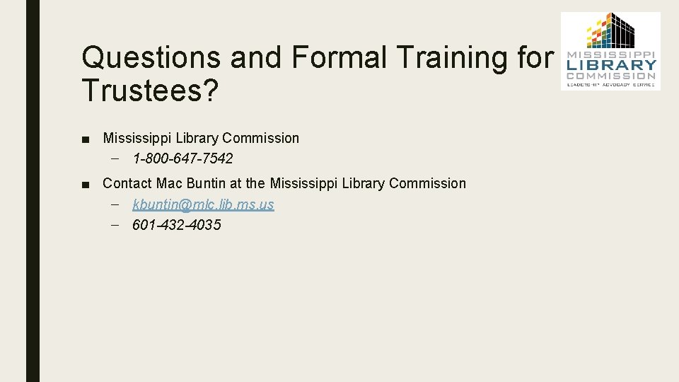 Questions and Formal Training for Trustees? ■ Mississippi Library Commission – 1 -800 -647