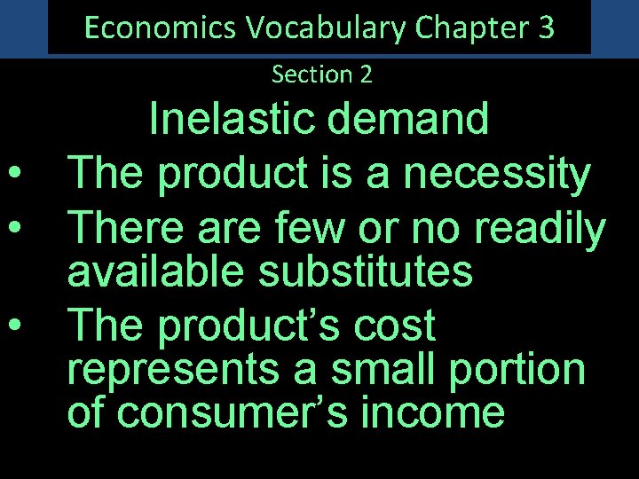 Economics Vocabulary Chapter 3 Section 2 Inelastic demand • The product is a necessity