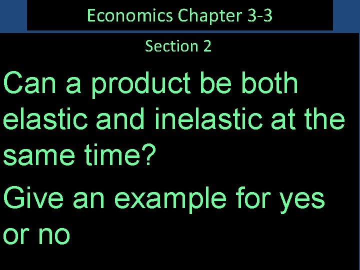 Economics Chapter 3 -3 Section 2 Can a product be both elastic and inelastic