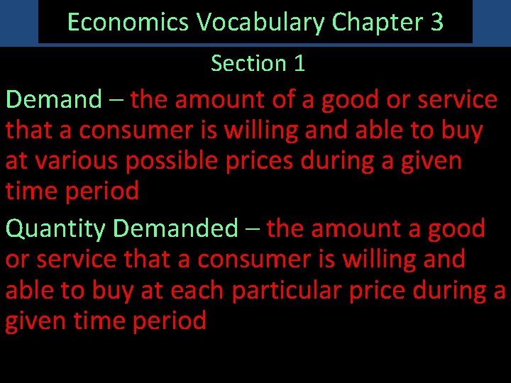 Economics Vocabulary Chapter 3 Section 1 Demand – the amount of a good or