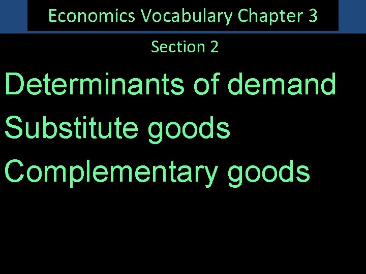 Economics Vocabulary Chapter 3 Section 2 Determinants of demand Substitute goods Complementary goods 
