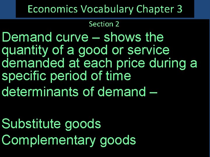 Economics Vocabulary Chapter 3 Section 2 Demand curve – shows the quantity of a