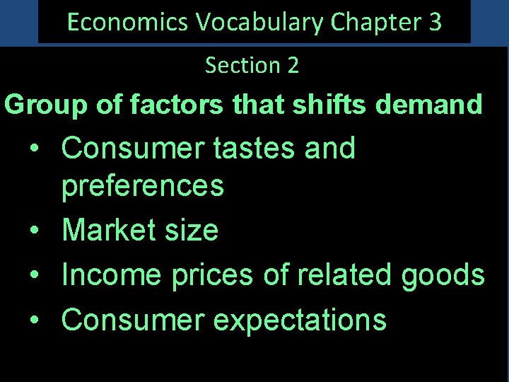 Economics Vocabulary Chapter 3 Section 2 Group of factors that shifts demand • Consumer