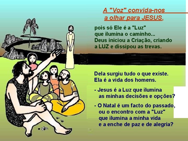 A "Voz" convida-nos a olhar para JESUS, pois só Ele é a "Luz" que