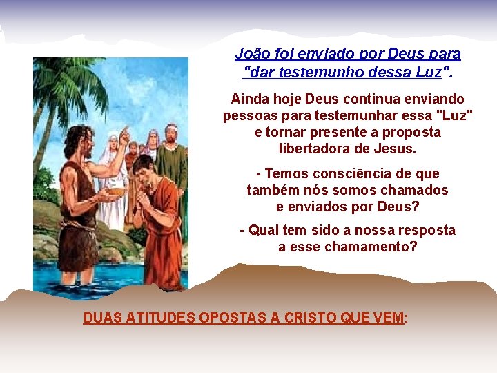 João foi enviado por Deus para "dar testemunho dessa Luz". Ainda hoje Deus continua