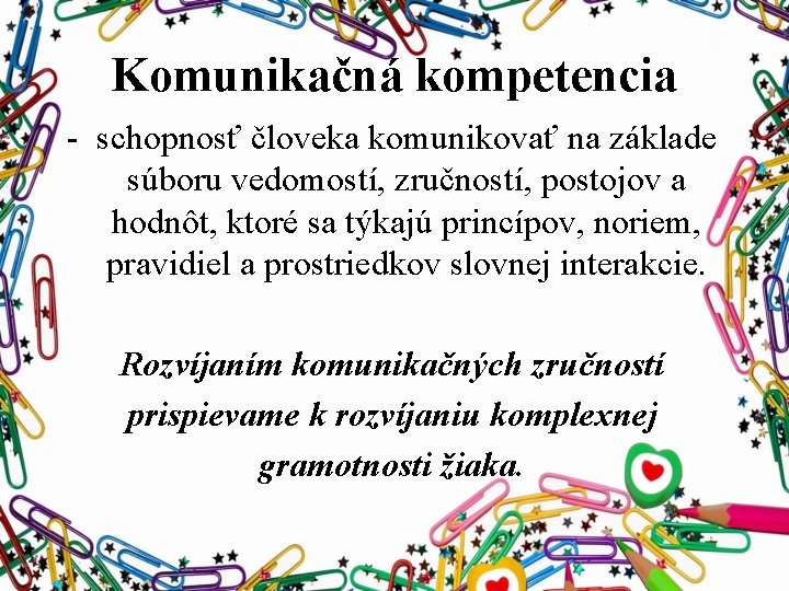 Komunikačná kompetencia - schopnosť človeka komunikovať na základe súboru vedomostí, zručností, postojov a hodnôt,