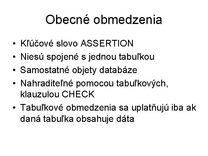 Obecné obmedzenia • • Kľúčové slovo ASSERTION Niesú spojené s jednou tabuľkou Samostatné objety