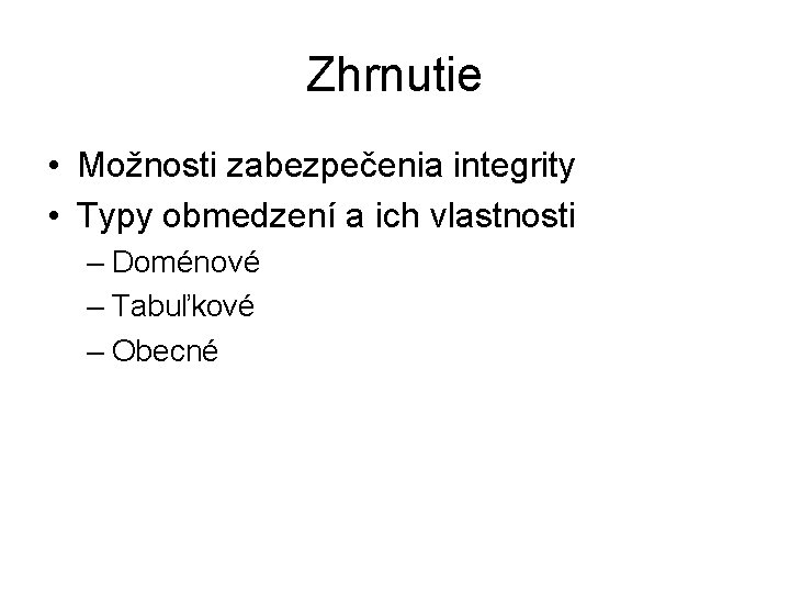 Zhrnutie • Možnosti zabezpečenia integrity • Typy obmedzení a ich vlastnosti – Doménové –