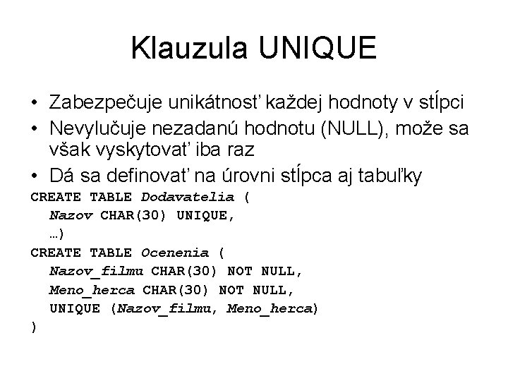 Klauzula UNIQUE • Zabezpečuje unikátnosť každej hodnoty v stĺpci • Nevylučuje nezadanú hodnotu (NULL),