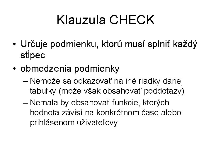 Klauzula CHECK • Určuje podmienku, ktorú musí splniť každý stĺpec • obmedzenia podmienky –