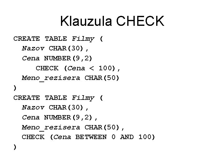 Klauzula CHECK CREATE TABLE Filmy ( Nazov CHAR(30), Cena NUMBER(9, 2) CHECK (Cena <