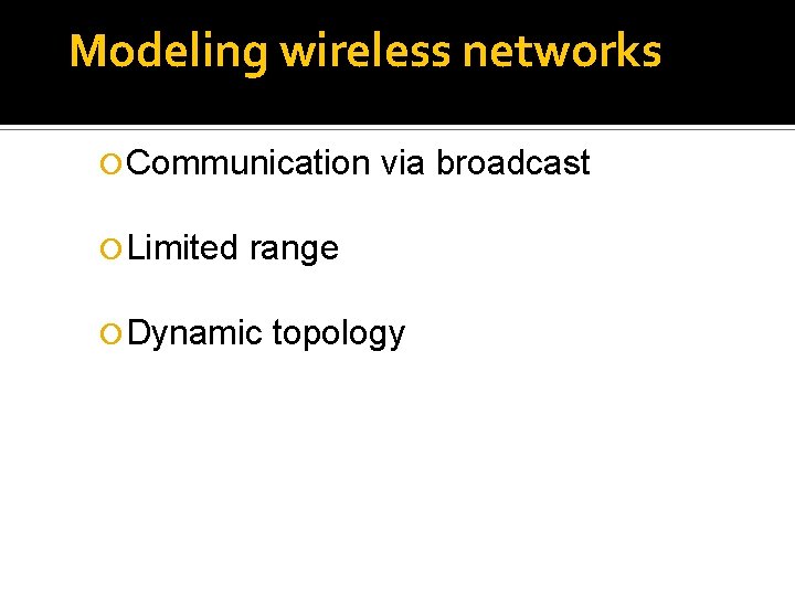 Modeling wireless networks Communication Limited via broadcast range Dynamic topology 