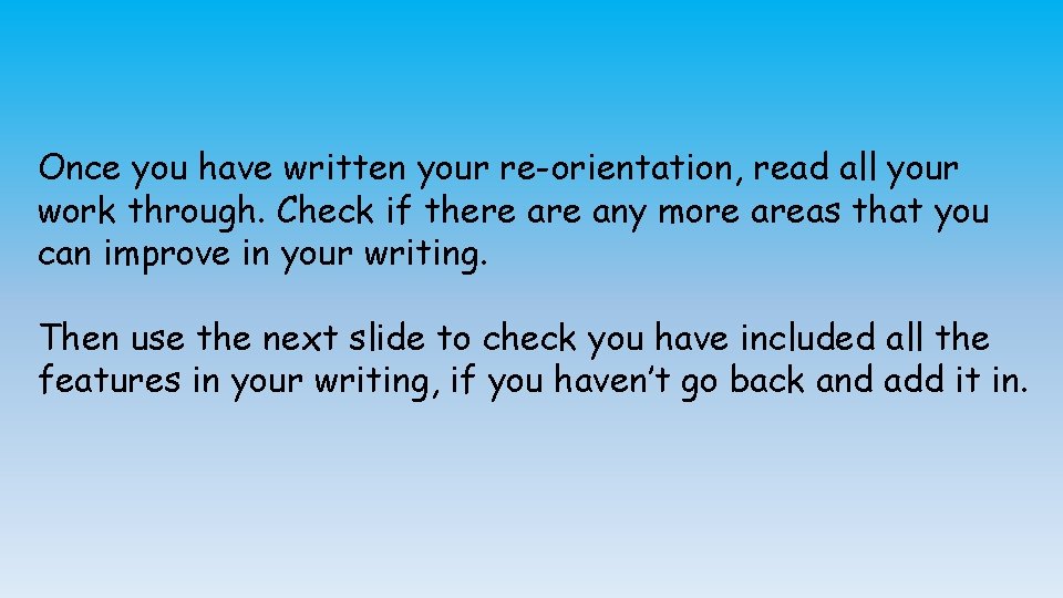 Once you have written your re-orientation, read all your work through. Check if there