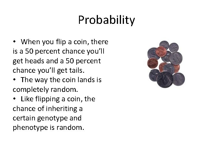 Probability • When you flip a coin, there is a 50 percent chance you’ll