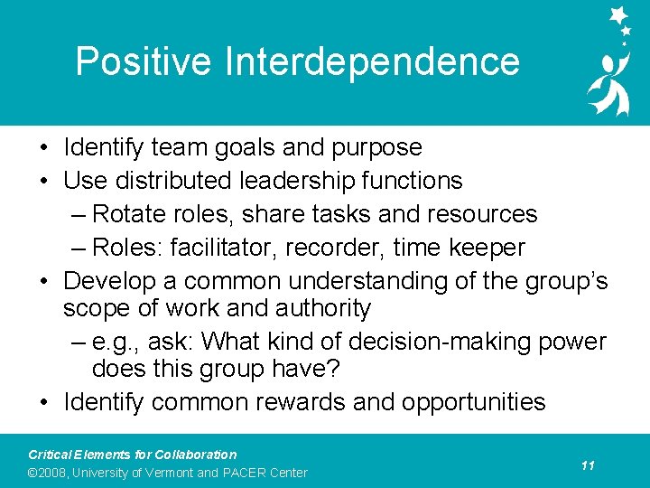Positive Interdependence • Identify team goals and purpose • Use distributed leadership functions –