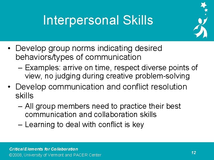 Interpersonal Skills • Develop group norms indicating desired behaviors/types of communication – Examples: arrive