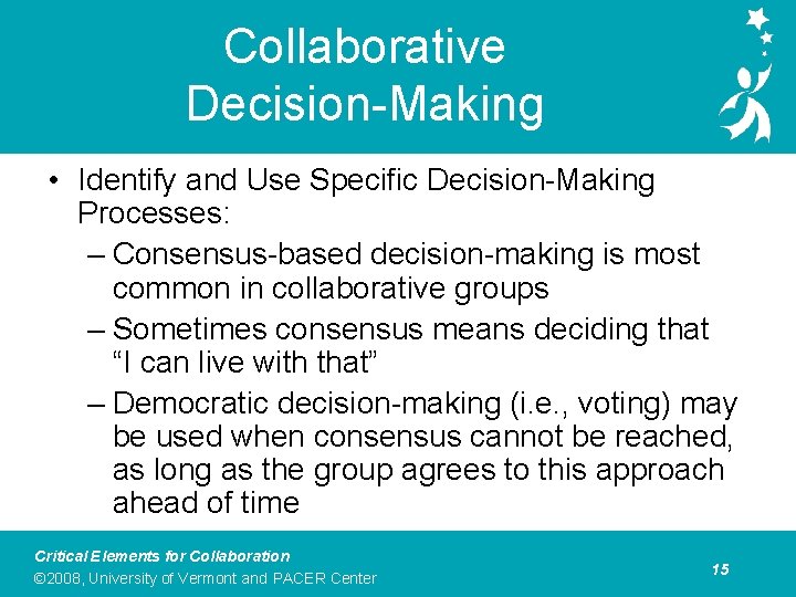 Collaborative Decision-Making • Identify and Use Specific Decision-Making Processes: – Consensus-based decision-making is most
