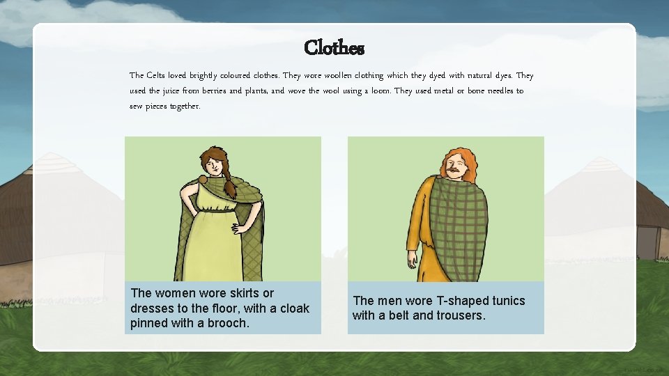 Clothes The Celts loved brightly coloured clothes. They wore woollen clothing which they dyed