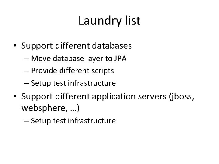 Laundry list • Support different databases – Move database layer to JPA – Provide