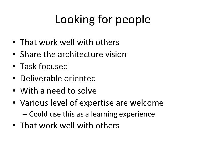 Looking for people • • • That work well with others Share the architecture