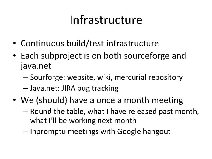 Infrastructure • Continuous build/test infrastructure • Each subproject is on both sourceforge and java.