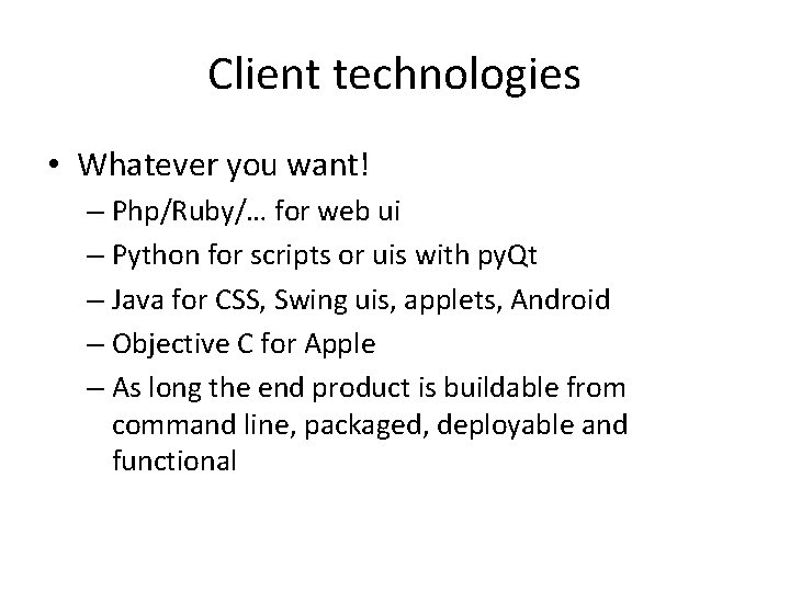 Client technologies • Whatever you want! – Php/Ruby/… for web ui – Python for