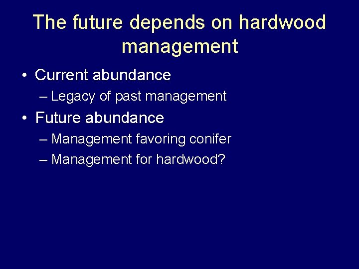 The future depends on hardwood management • Current abundance – Legacy of past management