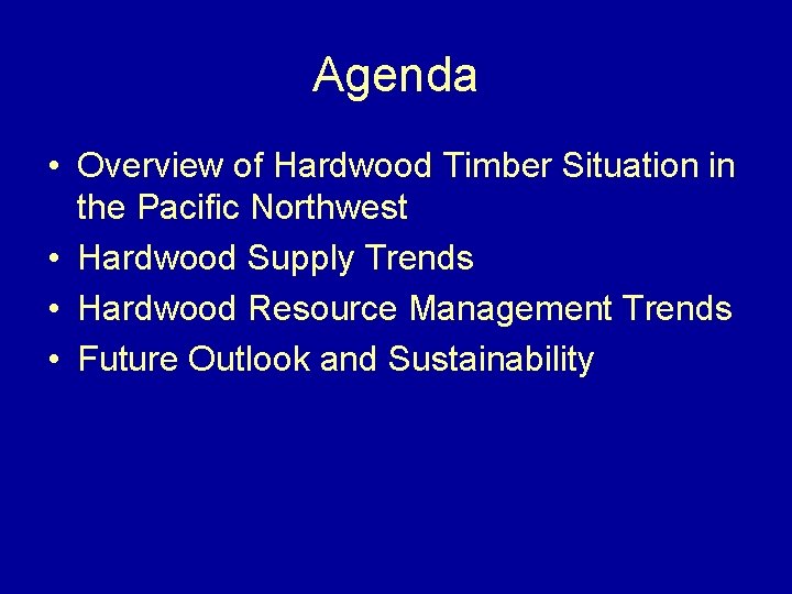 Agenda • Overview of Hardwood Timber Situation in the Pacific Northwest • Hardwood Supply