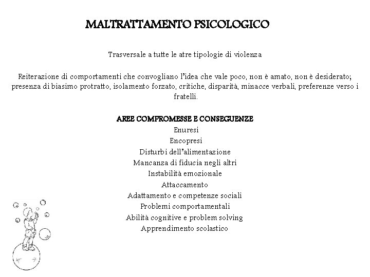 MALTRATTAMENTO PSICOLOGICO Trasversale a tutte le atre tipologie di violenza Reiterazione di comportamenti che