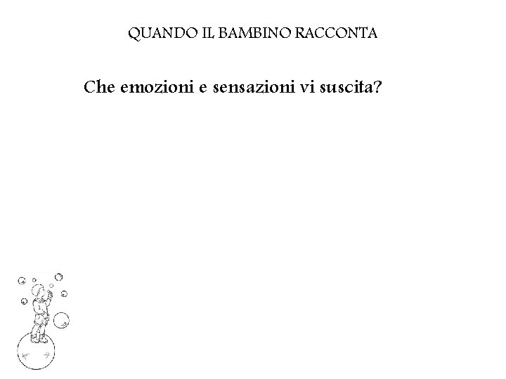 QUANDO IL BAMBINO RACCONTA Che emozioni e sensazioni vi suscita? 