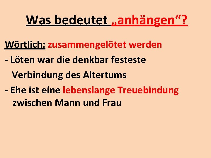 Was bedeutet „anhängen“? Wörtlich: zusammengelötet werden - Löten war die denkbar festeste Verbindung des