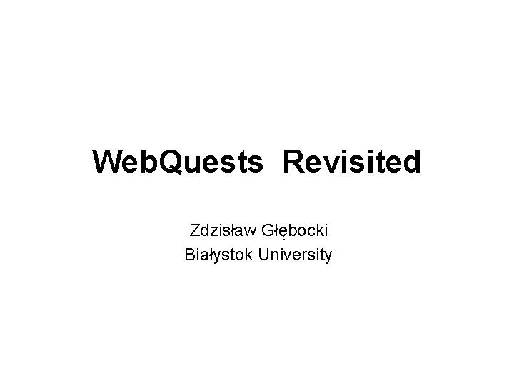 Web. Quests Revisited Zdzisław Głębocki Białystok University 