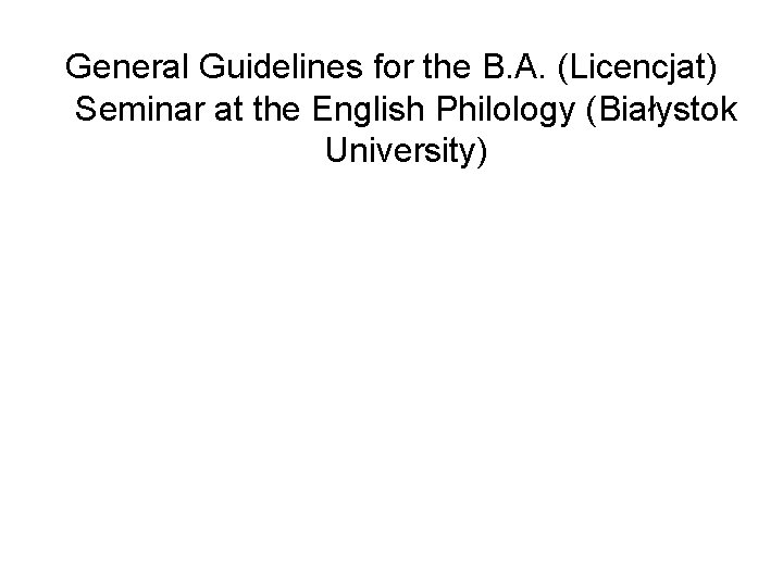 General Guidelines for the B. A. (Licencjat) Seminar at the English Philology (Białystok University)