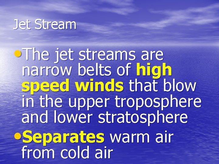 Jet Stream • The jet streams are narrow belts of high speed winds that