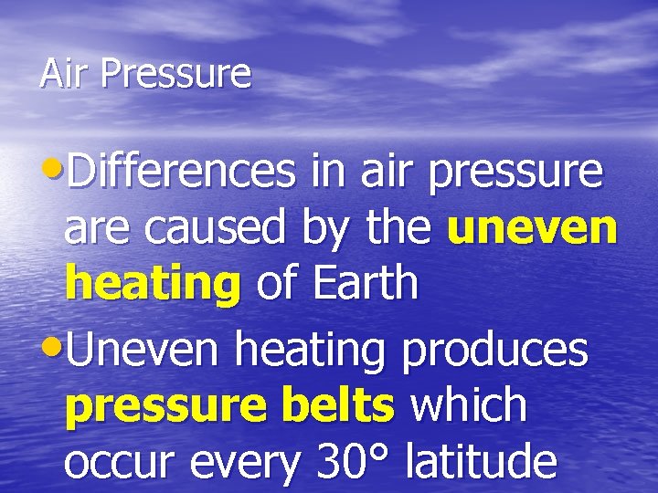 Air Pressure • Differences in air pressure are caused by the uneven heating of