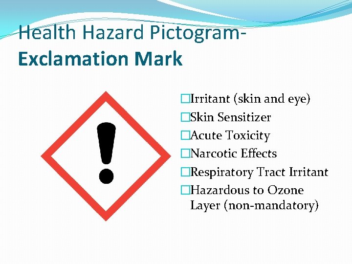 Health Hazard Pictogram. Exclamation Mark �Irritant (skin and eye) �Skin Sensitizer �Acute Toxicity �Narcotic