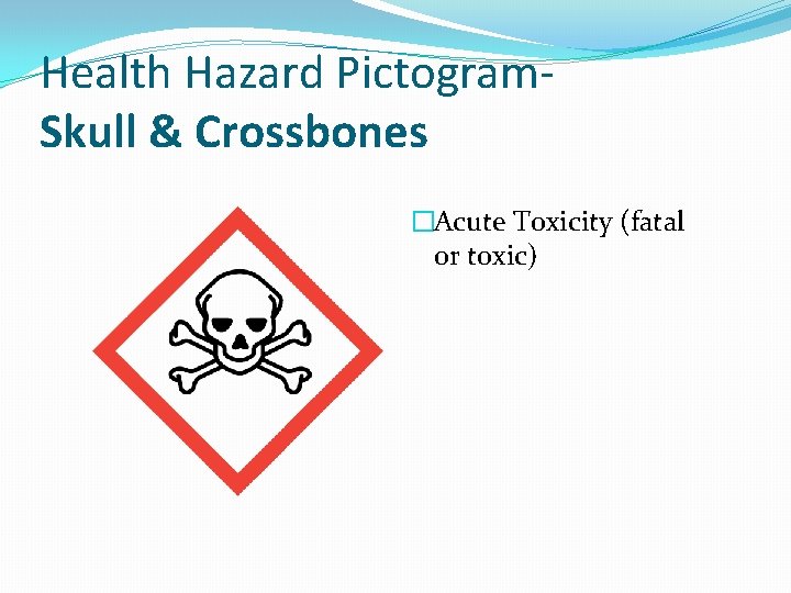 Health Hazard Pictogram. Skull & Crossbones �Acute Toxicity (fatal or toxic) 