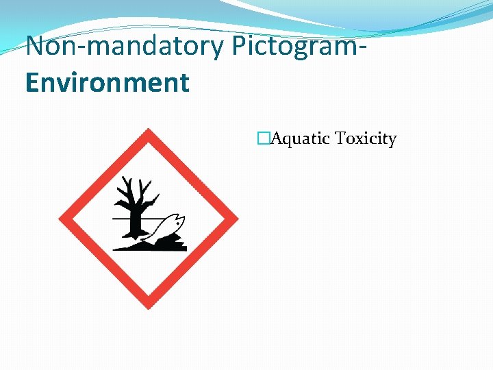 Non-mandatory Pictogram. Environment �Aquatic Toxicity 