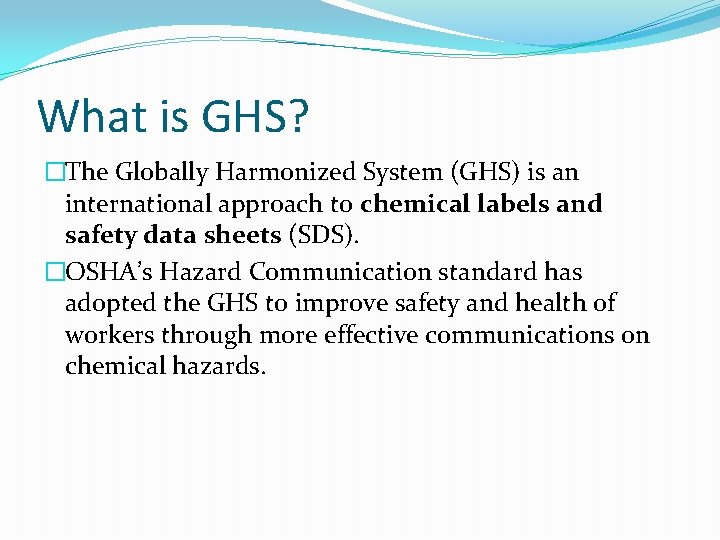 What is GHS? �The Globally Harmonized System (GHS) is an international approach to chemical