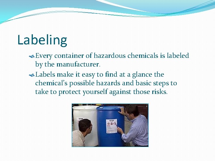 Labeling Every container of hazardous chemicals is labeled by the manufacturer. Labels make it
