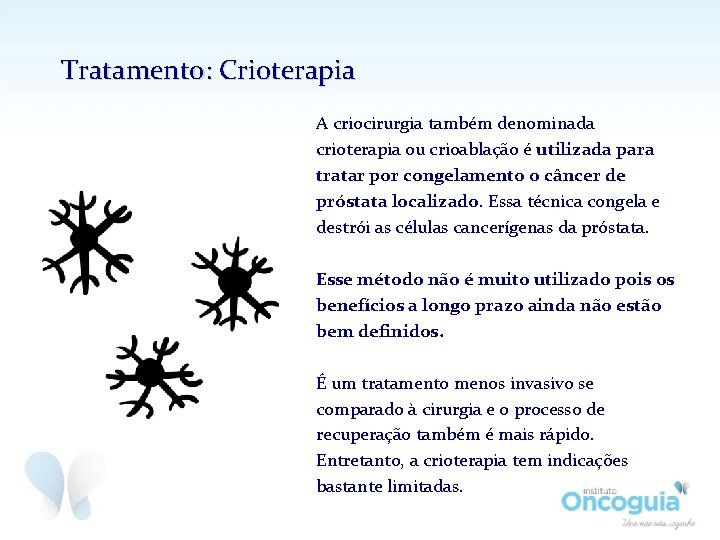 Tratamento: Crioterapia A criocirurgia também denominada crioterapia ou crioablação é utilizada para tratar por