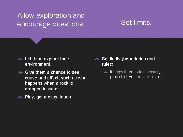 Allow exploration and encourage questions. Let them explore their environment. Give them a chance