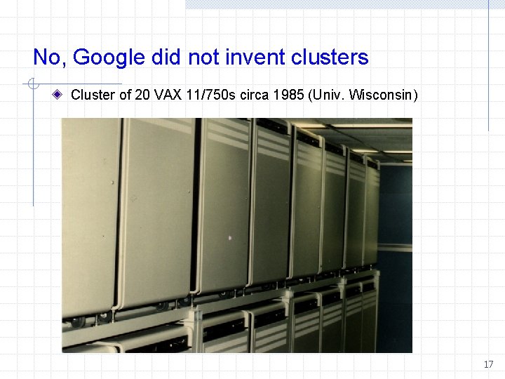 No, Google did not invent clusters Cluster of 20 VAX 11/750 s circa 1985