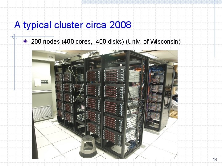 A typical cluster circa 2008 200 nodes (400 cores, 400 disks) (Univ. of Wisconsin)