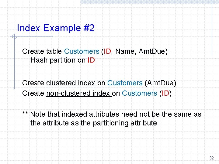 Index Example #2 Create table Customers (ID, Name, Amt. Due) Hash partition on ID
