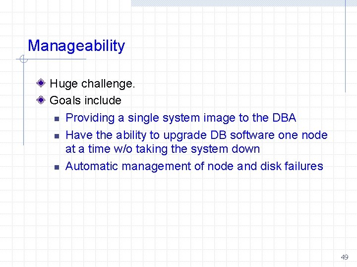 Manageability Huge challenge. Goals include n Providing a single system image to the DBA