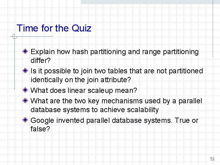 Time for the Quiz Explain how hash partitioning and range partitioning differ? Is it