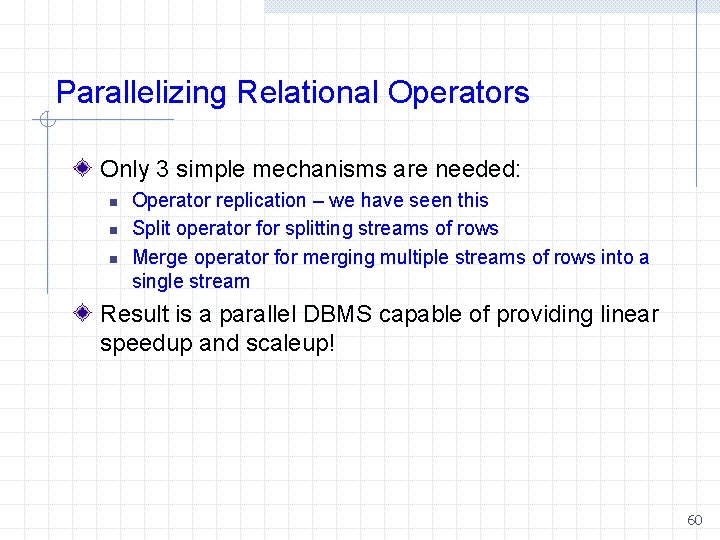 Parallelizing Relational Operators Only 3 simple mechanisms are needed: n n n Operator replication